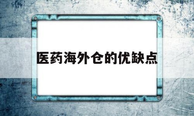 医药海外仓的优缺点