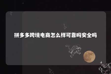 拼多多跨境电商怎么样可靠吗安全吗